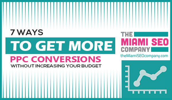 7 Ways to Get More PPC Conversions without Increasing Your Budget
